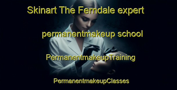 Skinart The Ferndale expert permanentmakeup school | PermanentmakeupTraining | PermanentmakeupClasses | SkinartTraining-South Africa