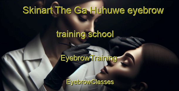 Skinart The Ga Huhuwe eyebrow training school | EyebrowTraining | EyebrowClasses | SkinartTraining-South Africa