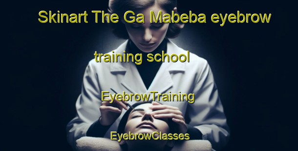 Skinart The Ga Mabeba eyebrow training school | EyebrowTraining | EyebrowClasses | SkinartTraining-South Africa