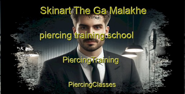 Skinart The Ga Malakhe piercing training school | #PiercingTraining #PiercingClasses #SkinartTraining-South Africa