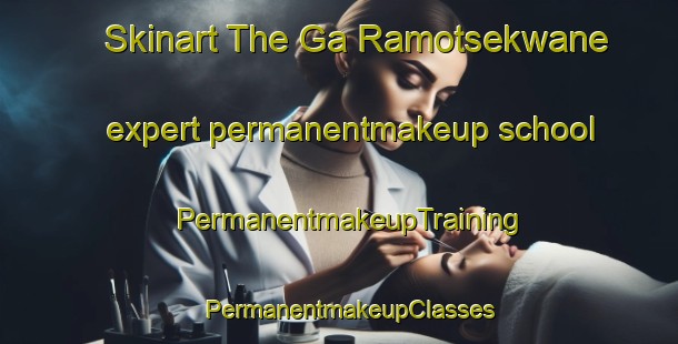 Skinart The Ga Ramotsekwane expert permanentmakeup school | PermanentmakeupTraining | PermanentmakeupClasses | SkinartTraining-South Africa