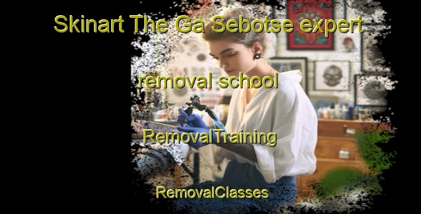 Skinart The Ga Sebotse expert removal school | RemovalTraining | RemovalClasses | SkinartTraining-South Africa