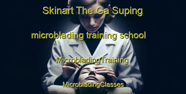 Skinart The Ga Suping microblading training school | #MicrobladingTraining #MicrobladingClasses #SkinartTraining-South Africa