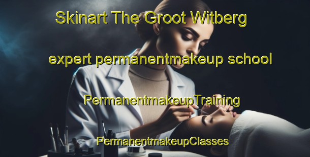 Skinart The Groot Witberg expert permanentmakeup school | #PermanentmakeupTraining #PermanentmakeupClasses #SkinartTraining-South Africa