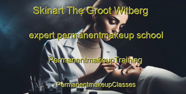 Skinart The Groot Witberg expert permanentmakeup school | PermanentmakeupTraining | PermanentmakeupClasses | SkinartTraining-South Africa