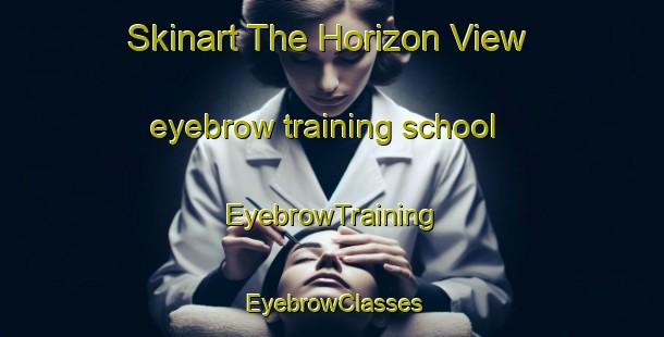 Skinart The Horizon View eyebrow training school | EyebrowTraining | EyebrowClasses | SkinartTraining-South Africa