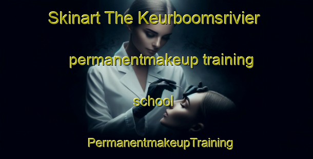 Skinart The Keurboomsrivier permanentmakeup training school | PermanentmakeupTraining | PermanentmakeupClasses | SkinartTraining-South Africa