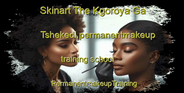Skinart The Kgoroya Ga Tshekedi permanentmakeup training school | PermanentmakeupTraining | PermanentmakeupClasses | SkinartTraining-South Africa