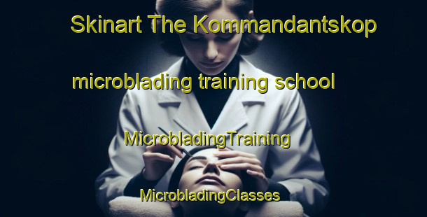 Skinart The Kommandantskop microblading training school | MicrobladingTraining | MicrobladingClasses | SkinartTraining-South Africa