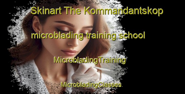 Skinart The Kommandantskop microblading training school | MicrobladingTraining | MicrobladingClasses | SkinartTraining-South Africa