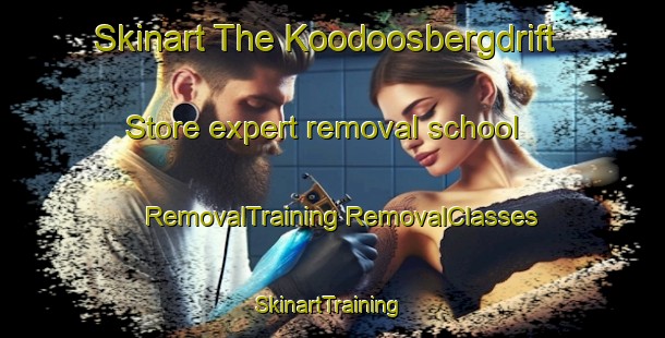 Skinart The Koodoosbergdrift Store expert removal school | #RemovalTraining #RemovalClasses #SkinartTraining-South Africa