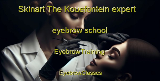 Skinart The Kouefontein expert eyebrow school | EyebrowTraining | EyebrowClasses | SkinartTraining-South Africa