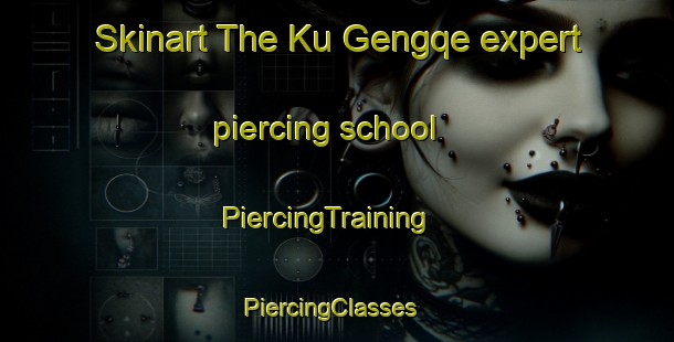 Skinart The Ku Gengqe expert piercing school | PiercingTraining | PiercingClasses | SkinartTraining-South Africa