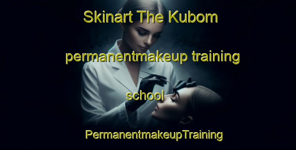 Skinart The Kubom permanentmakeup training school | #PermanentmakeupTraining #PermanentmakeupClasses #SkinartTraining-South Africa