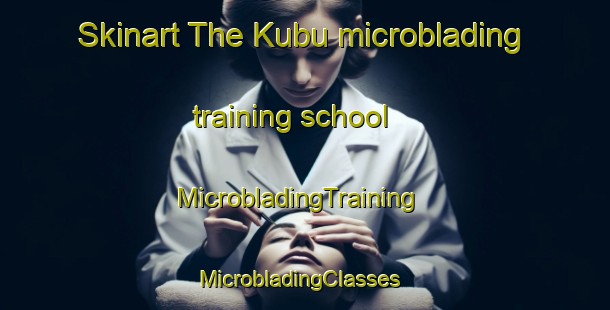 Skinart The Kubu microblading training school | MicrobladingTraining | MicrobladingClasses | SkinartTraining-South Africa