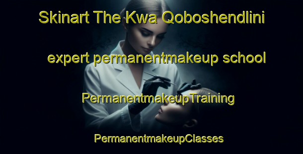 Skinart The Kwa Qoboshendlini expert permanentmakeup school | #PermanentmakeupTraining #PermanentmakeupClasses #SkinartTraining-South Africa