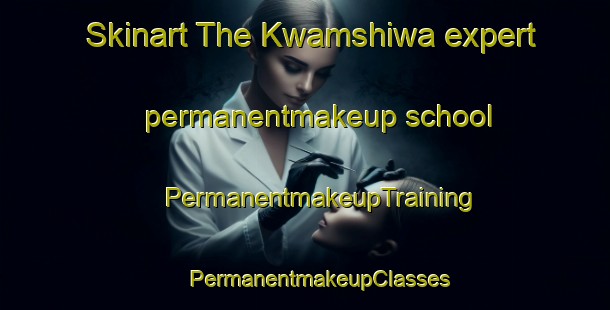 Skinart The Kwamshiwa expert permanentmakeup school | #PermanentmakeupTraining #PermanentmakeupClasses #SkinartTraining-South Africa