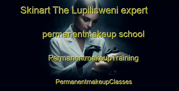 Skinart The Lupilisweni expert permanentmakeup school | #PermanentmakeupTraining #PermanentmakeupClasses #SkinartTraining-South Africa