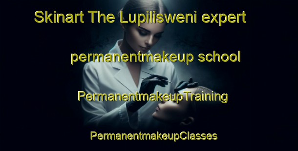 Skinart The Lupilisweni expert permanentmakeup school | PermanentmakeupTraining | PermanentmakeupClasses | SkinartTraining-South Africa
