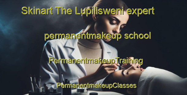 Skinart The Lupilisweni expert permanentmakeup school | PermanentmakeupTraining | PermanentmakeupClasses | SkinartTraining-South Africa