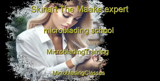 Skinart The Maake expert microblading school | MicrobladingTraining | MicrobladingClasses | SkinartTraining-South Africa