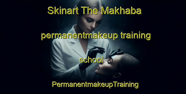 Skinart The Makhaba permanentmakeup training school | PermanentmakeupTraining | PermanentmakeupClasses | SkinartTraining-South Africa