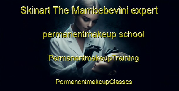 Skinart The Mambebevini expert permanentmakeup school | #PermanentmakeupTraining #PermanentmakeupClasses #SkinartTraining-South Africa