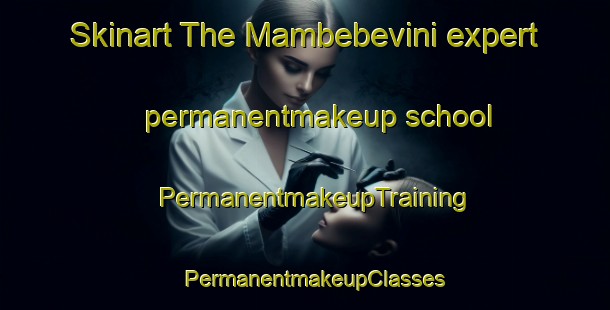 Skinart The Mambebevini expert permanentmakeup school | PermanentmakeupTraining | PermanentmakeupClasses | SkinartTraining-South Africa