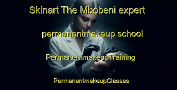 Skinart The Mbobeni expert permanentmakeup school | PermanentmakeupTraining | PermanentmakeupClasses | SkinartTraining-South Africa