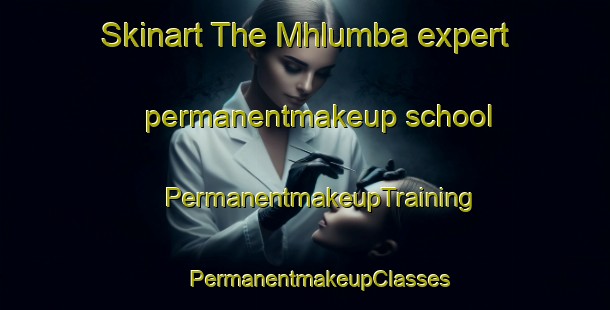 Skinart The Mhlumba expert permanentmakeup school | #PermanentmakeupTraining #PermanentmakeupClasses #SkinartTraining-South Africa