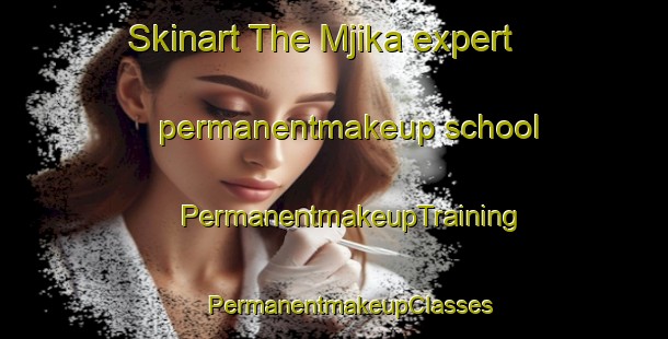 Skinart The Mjika expert permanentmakeup school | #PermanentmakeupTraining #PermanentmakeupClasses #SkinartTraining-South Africa