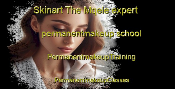 Skinart The Mqele expert permanentmakeup school | #PermanentmakeupTraining #PermanentmakeupClasses #SkinartTraining-South Africa