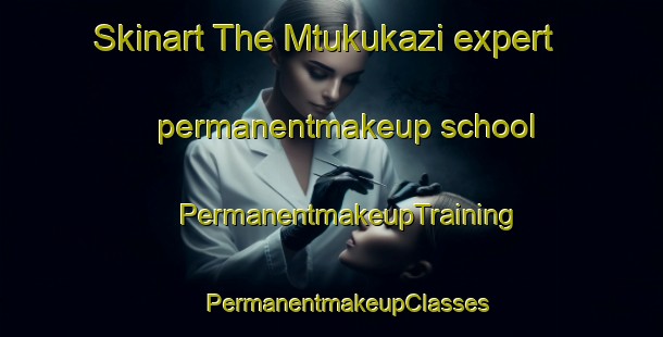 Skinart The Mtukukazi expert permanentmakeup school | #PermanentmakeupTraining #PermanentmakeupClasses #SkinartTraining-South Africa