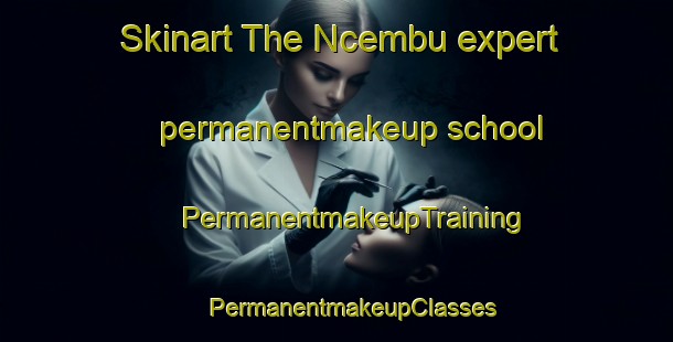 Skinart The Ncembu expert permanentmakeup school | #PermanentmakeupTraining #PermanentmakeupClasses #SkinartTraining-South Africa