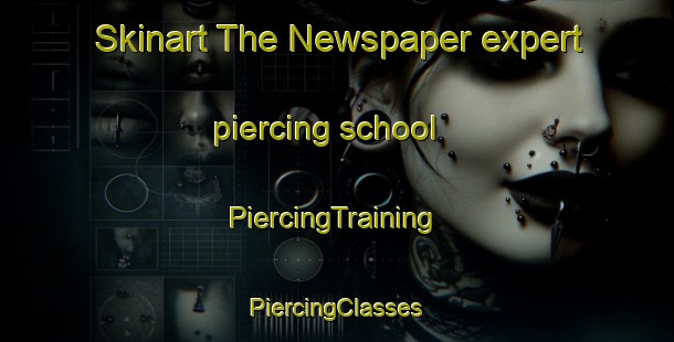 Skinart The Newspaper expert piercing school | #PiercingTraining #PiercingClasses #SkinartTraining-South Africa