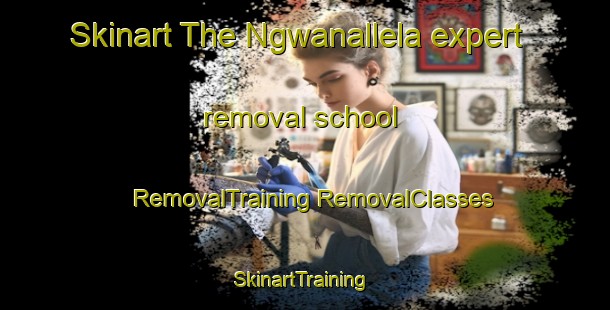 Skinart The Ngwanallela expert removal school | #RemovalTraining #RemovalClasses #SkinartTraining-South Africa