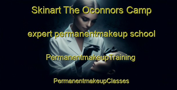 Skinart The Oconnors Camp expert permanentmakeup school | PermanentmakeupTraining | PermanentmakeupClasses | SkinartTraining-South Africa