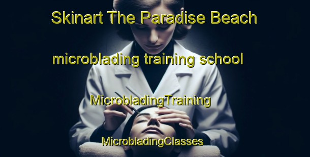 Skinart The Paradise Beach microblading training school | MicrobladingTraining | MicrobladingClasses | SkinartTraining-South Africa