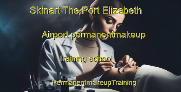 Skinart The Port Elizabeth Airport permanentmakeup training school | #PermanentmakeupTraining #PermanentmakeupClasses #SkinartTraining-South Africa