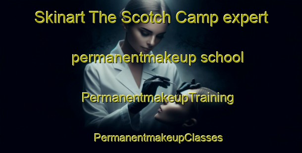 Skinart The Scotch Camp expert permanentmakeup school | #PermanentmakeupTraining #PermanentmakeupClasses #SkinartTraining-South Africa