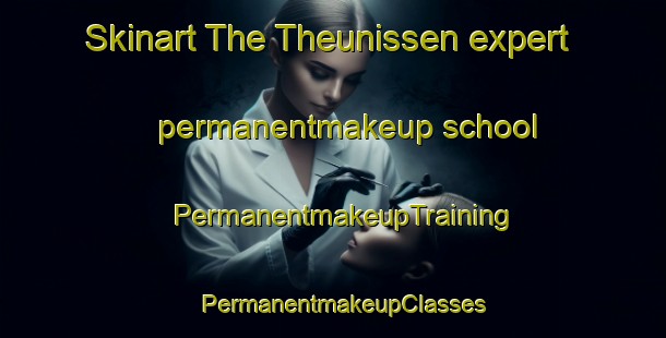 Skinart The Theunissen expert permanentmakeup school | PermanentmakeupTraining | PermanentmakeupClasses | SkinartTraining-South Africa