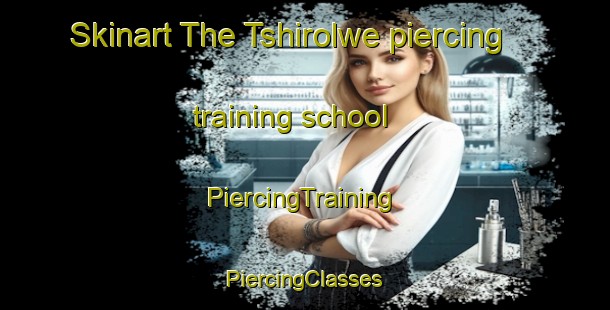 Skinart The Tshirolwe piercing training school | #PiercingTraining #PiercingClasses #SkinartTraining-South Africa