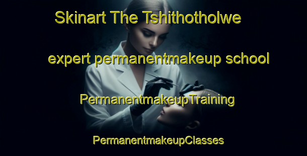 Skinart The Tshithotholwe expert permanentmakeup school | PermanentmakeupTraining | PermanentmakeupClasses | SkinartTraining-South Africa