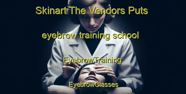 Skinart The Vendors Puts eyebrow training school | EyebrowTraining | EyebrowClasses | SkinartTraining-South Africa