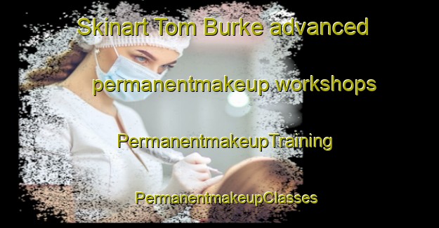 Skinart Tom Burke advanced permanentmakeup workshops | PermanentmakeupTraining | PermanentmakeupClasses | SkinartTraining-South Africa