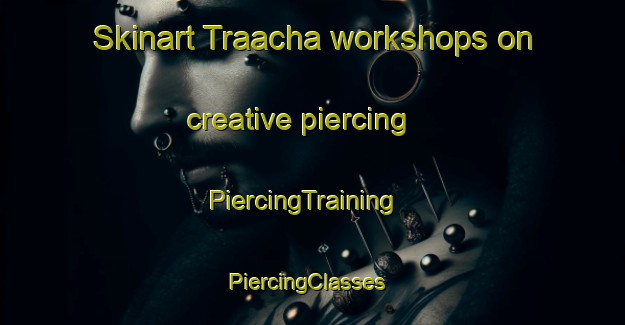 Skinart Traacha workshops on creative piercing | PiercingTraining | PiercingClasses | SkinartTraining-South Africa
