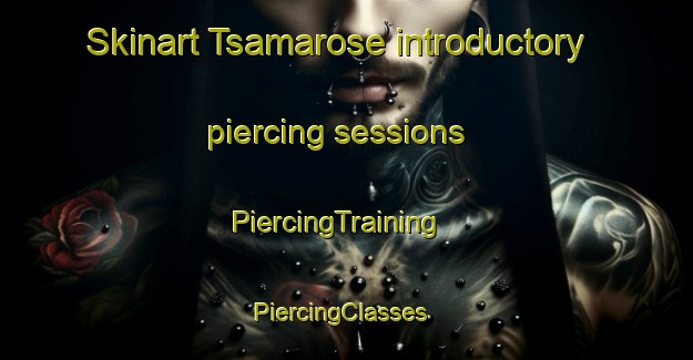 Skinart Tsamarose introductory piercing sessions | PiercingTraining | PiercingClasses | SkinartTraining-South Africa