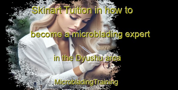 Skinart Tuition in how to become a microblading expert in the Dyushu area | MicrobladingTraining | MicrobladingClasses | SkinartTraining-South Africa