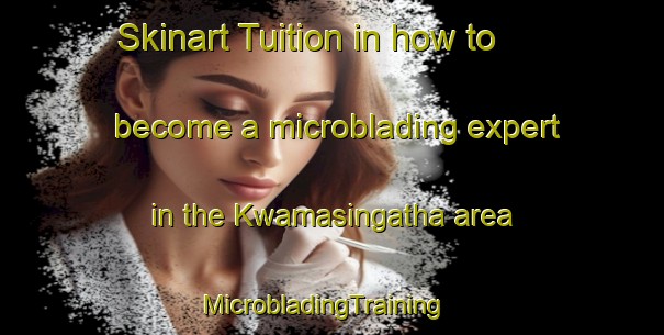 Skinart Tuition in how to become a microblading expert in the Kwamasingatha area | MicrobladingTraining | MicrobladingClasses | SkinartTraining-South Africa