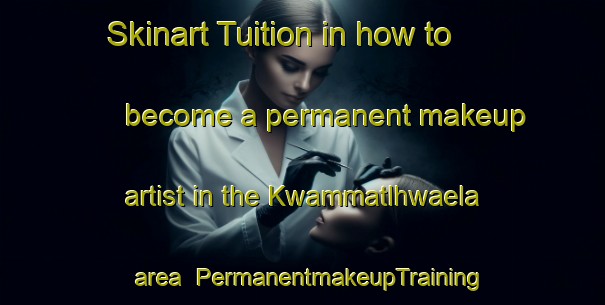 Skinart Tuition in how to become a permanent makeup artist in the Kwammatlhwaela area | PermanentmakeupTraining | PermanentmakeupClasses | SkinartTraining-South Africa